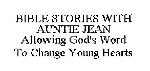 BIBLE STORIES WITH AUNTIE JEAN ALLOWING GOD'S WORD TO CHANGE YOUNG HEARTS