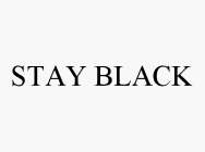 STAY BLACK
