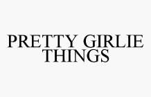 PRETTY GIRLIE THINGS