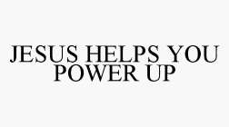 JESUS HELPS YOU POWER UP