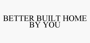 BETTER BUILT HOME BY YOU