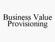 BUSINESS VALUE PROVISIONING