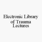 ELECTRONIC LIBRARY OF TRAUMA LECTURES