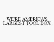 WE'RE AMERICA'S LARGEST TOOL BOX