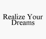 REALIZE YOUR DREAMS