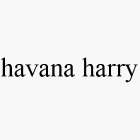 HAVANA HARRY