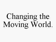 CHANGING THE MOVING WORLD.
