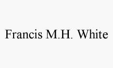 FRANCIS M.H. WHITE