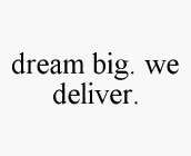 DREAM BIG. WE DELIVER.