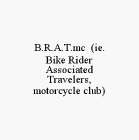 B.R.A.T.MC (IE. BIKE RIDER ASSOCIATED TRAVELERS, MOTORCYCLE CLUB)