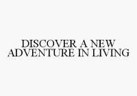 DISCOVER A NEW ADVENTURE IN LIVING