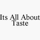 ITS ALL ABOUT TASTE