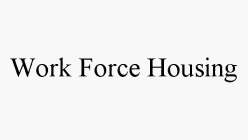 WORK FORCE HOUSING