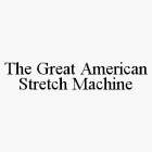 THE GREAT AMERICAN STRETCH MACHINE