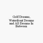 GOLF DREAMS, WATERFRONT DREAMS AND ALL DREAMS IN BETWEEN