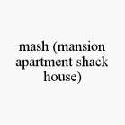 MASH (MANSION APARTMENT SHACK HOUSE)