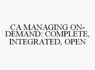 CA MANAGING ON-DEMAND: COMPLETE, INTEGRATED, OPEN
