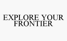 EXPLORE YOUR FRONTIER