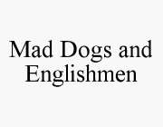 MAD DOGS AND ENGLISHMEN