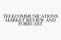 TELECOMMUNICATIONS MARKET REVIEW AND FORECAST