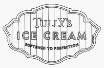 TULLY'S ICE CREAM SOFTENED TO PERFECTION