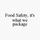 FOOD SAFETY, IT'S WHAT WE PACKAGE