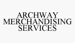 ARCHWAY MERCHANDISING SERVICES
