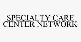 SPECIALTY CARE CENTER NETWORK