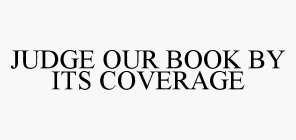 JUDGE OUR BOOK BY ITS COVERAGE