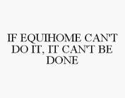 IF EQUIHOME CAN'T DO IT, IT CAN'T BE DONE
