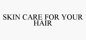 SKIN CARE FOR YOUR HAIR