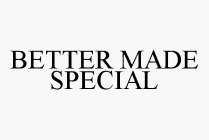 BETTER MADE SPECIAL