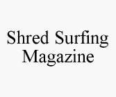 SHRED SURFING MAGAZINE