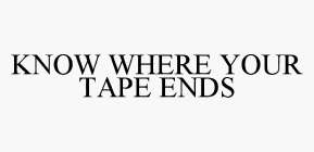 KNOW WHERE YOUR TAPE ENDS