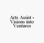 ARTS ASSIST - VISIONS INTO VENTURES