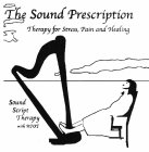 THE SOUND PRESCRIPTION THERAPY FOR STRESS, PAIN AND HEALING SOUND SCRIPT THERAPY WITH RTOT