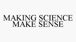 MAKING SCIENCE MAKE SENSE