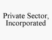 PRIVATE SECTOR, INCORPORATED