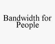 BANDWIDTH FOR PEOPLE