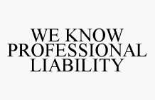 WE KNOW PROFESSIONAL LIABILITY