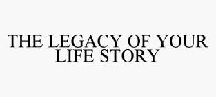 THE LEGACY OF YOUR LIFE STORY