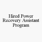 HIRED POWER RECOVERY ASSISTANT PROGRAM