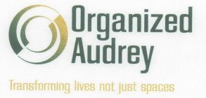 ORGANIZED AUDREY TRANSFORMING LIVES NOT JUST SPACES