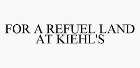 FOR A REFUEL LAND AT KIEHL'S