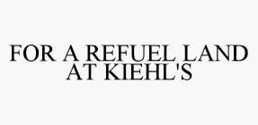 FOR A REFUEL LAND AT KIEHL'S