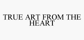 TRUE ART FROM THE HEART