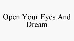 OPEN YOUR EYES AND DREAM