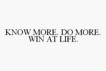 KNOW MORE. DO MORE. WIN AT LIFE.