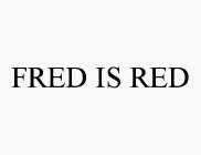FRED IS RED