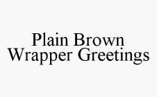 PLAIN BROWN WRAPPER GREETINGS